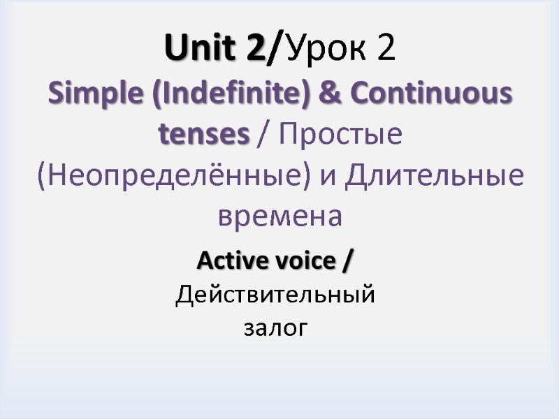 Unit 2/Урок 2 Simple (Indefinite) & Continuous tenses / Простые (Неопределённые) и Длительные времена